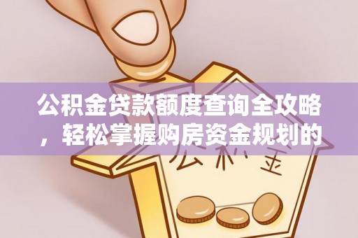 温县公积金贷款额度查询全攻略，轻松掌握购房资金规划的关键