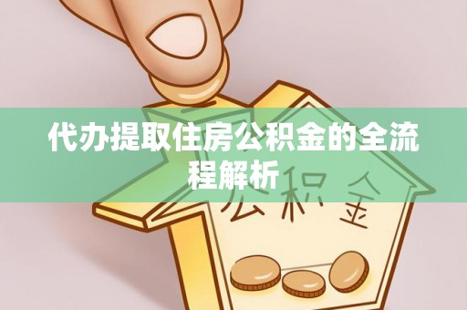 温县代办提取住房公积金的全流程解析