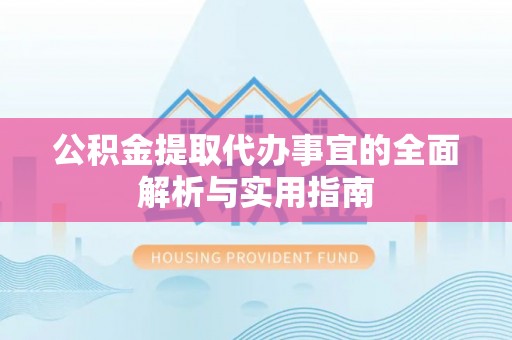 温县公积金提取代办事宜的全面解析与实用指南