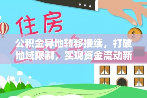 温县公积金异地转移接续，打破地域限制，实现资金流动新纪元