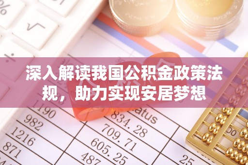 温县深入解读我国公积金政策法规，助力实现安居梦想