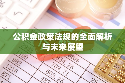 温县公积金政策法规的全面解析与未来展望