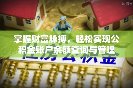 温县掌握财富脉搏，轻松实现公积金账户余额查询与管理
