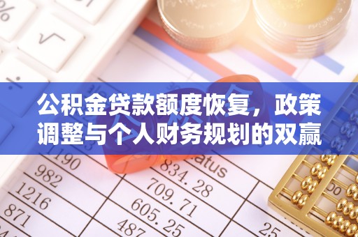 温县公积金贷款额度恢复，政策调整与个人财务规划的双赢之道