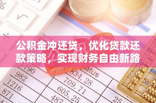 温县公积金冲还贷，优化贷款还款策略，实现财务自由新路径