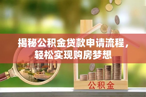温县揭秘公积金贷款申请流程，轻松实现购房梦想