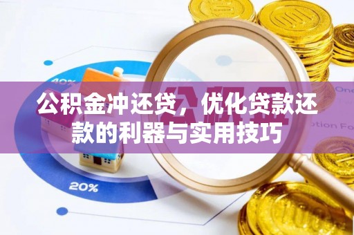 温县公积金冲还贷，优化贷款还款的利器与实用技巧