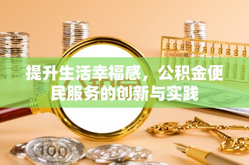 温县提升生活幸福感，公积金便民服务的创新与实践