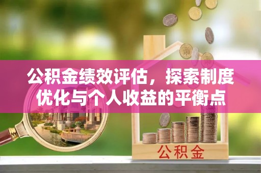 温县公积金绩效评估，探索制度优化与个人收益的平衡点