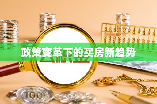 温县政策变革下的买房新趋势