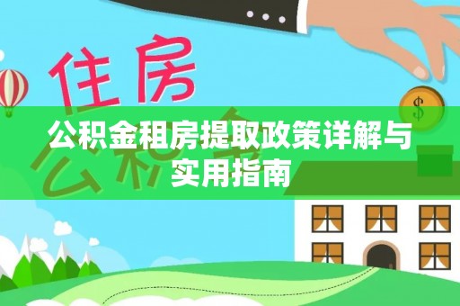 温县公积金租房提取政策详解与实用指南