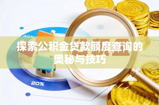 温县探索公积金贷款额度查询的奥秘与技巧