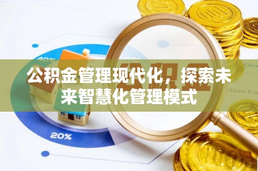 温县公积金管理现代化，探索未来智慧化管理模式