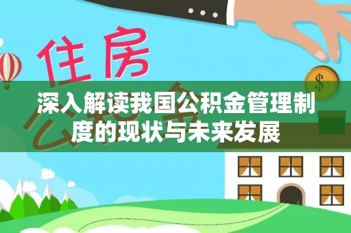 温县深入解读我国公积金管理制度的现状与未来发展