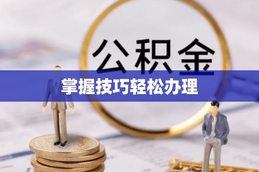 温县掌握技巧轻松办理