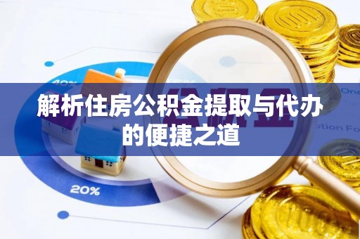 温县解析住房公积金提取与代办的便捷之道