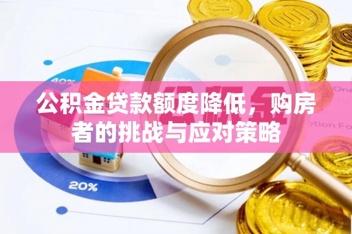 温县公积金贷款额度降低，购房者的挑战与应对策略