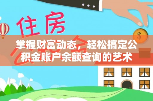 温县掌握财富动态，轻松搞定公积金账户余额查询的艺术