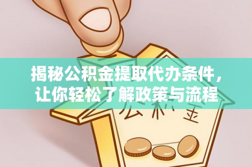 温县揭秘公积金提取代办条件，让你轻松了解政策与流程