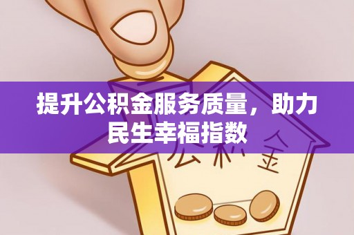 温县提升公积金服务质量，助力民生幸福指数