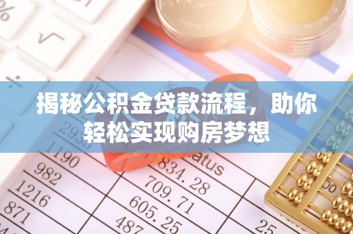 温县揭秘公积金贷款流程，助你轻松实现购房梦想