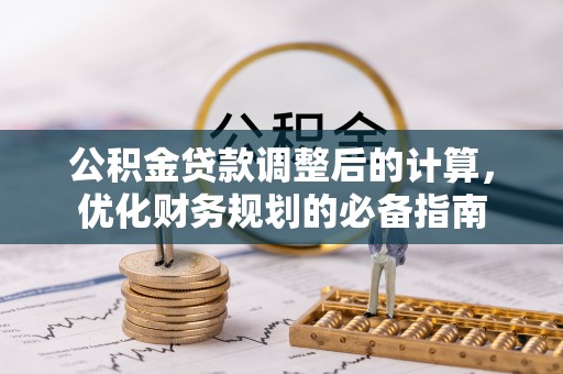 温县公积金贷款调整后的计算，优化财务规划的必备指南