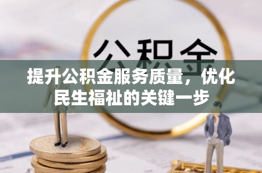 温县提升公积金服务质量，优化民生福祉的关键一步