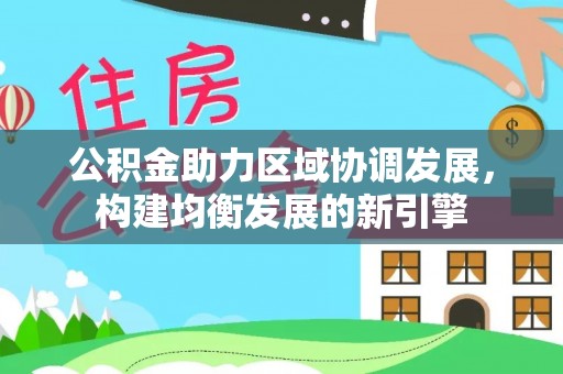 温县公积金助力区域协调发展，构建均衡发展的新引擎