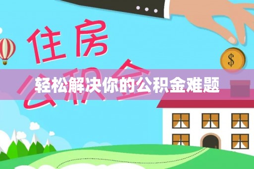 温县轻松解决你的公积金难题