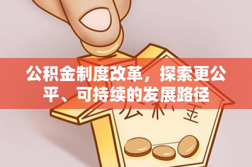 温县公积金制度改革，探索更公平、可持续的发展路径