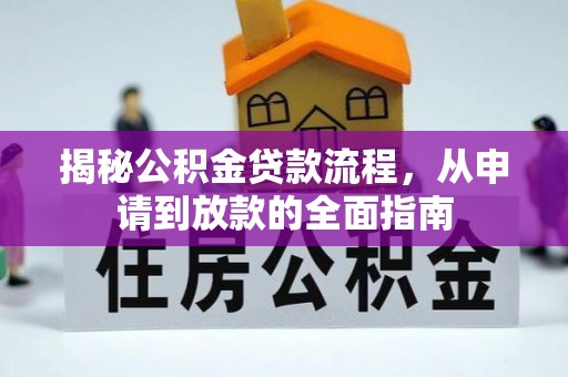 温县揭秘公积金贷款流程，从申请到放款的全面指南