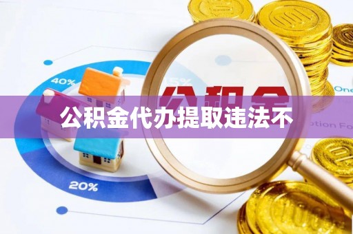 温县公积金代办提取违法不