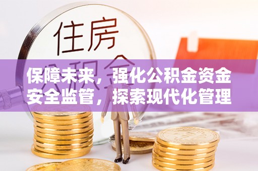 温县保障未来，强化公积金资金安全监管，探索现代化管理新路径