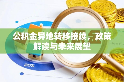 温县公积金异地转移接续，政策解读与未来展望