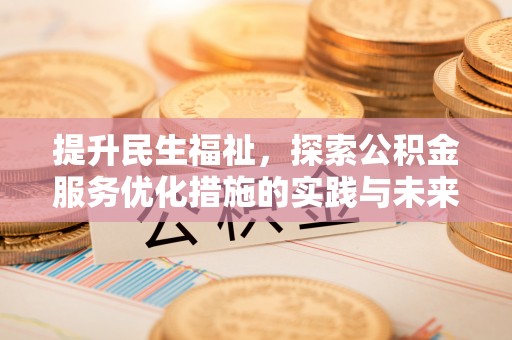 温县提升民生福祉，探索公积金服务优化措施的实践与未来