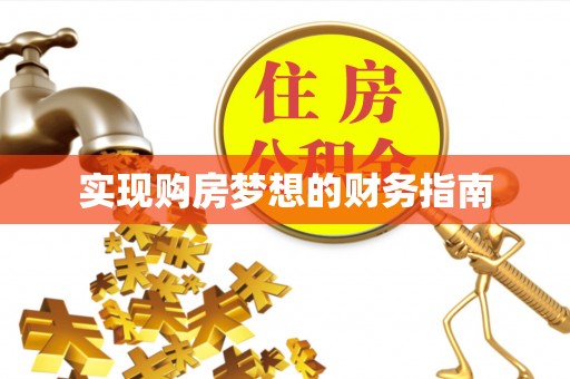 温县实现购房梦想的财务指南