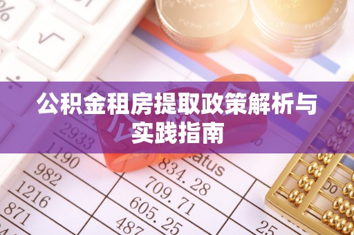 温县公积金租房提取政策解析与实践指南