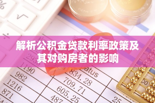 温县解析公积金贷款利率政策及其对购房者的影响