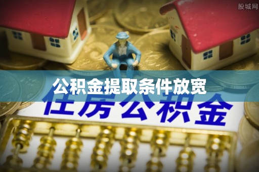 温县公积金提取条件放宽