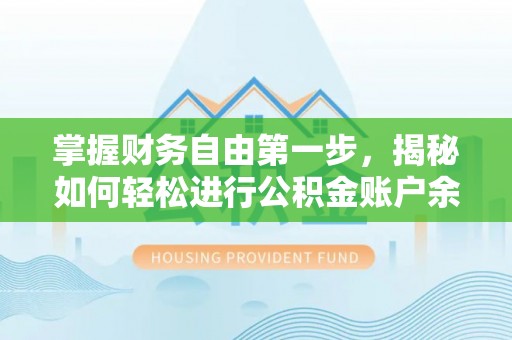 温县掌握财务自由第一步，揭秘如何轻松进行公积金账户余额查询
