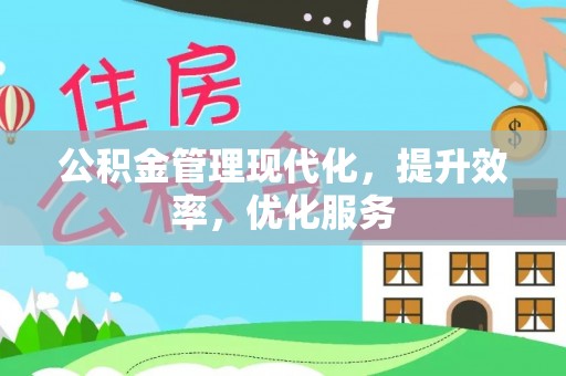 温县公积金管理现代化，提升效率，优化服务