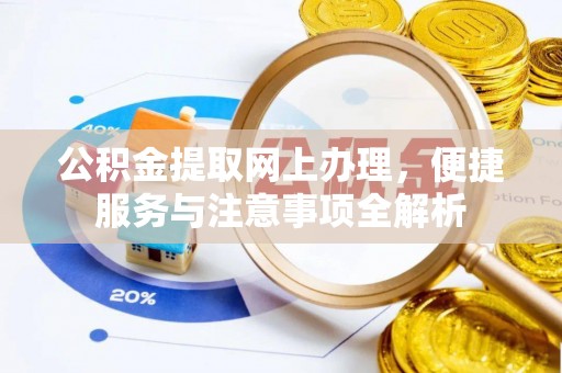 温县公积金提取网上办理，便捷服务与注意事项全解析