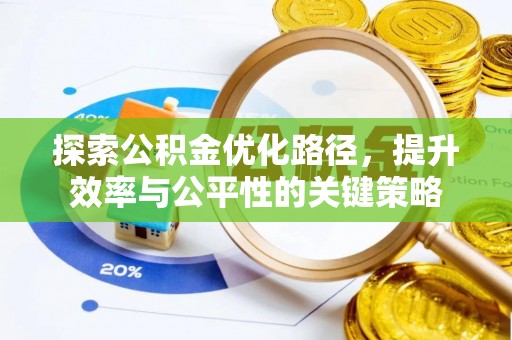 温县探索公积金优化路径，提升效率与公平性的关键策略