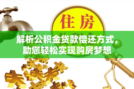 温县解析公积金贷款偿还方式，助您轻松实现购房梦想
