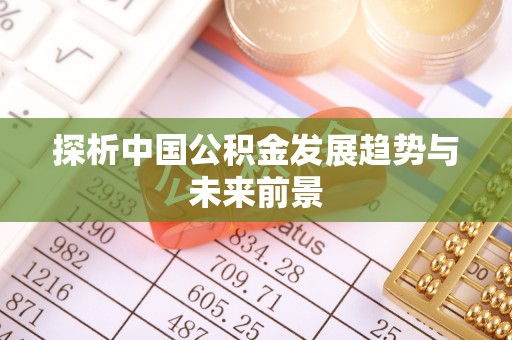 温县探析中国公积金发展趋势与未来前景