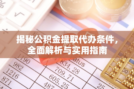 温县揭秘公积金提取代办条件，全面解析与实用指南
