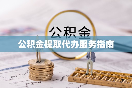 温县公积金提取代办服务指南