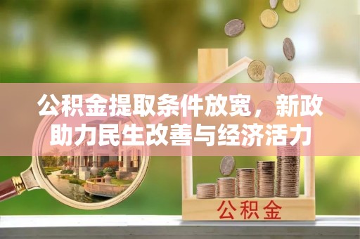 温县公积金提取条件放宽，新政助力民生改善与经济活力