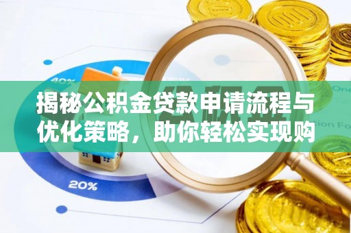 温县揭秘公积金贷款申请流程与优化策略，助你轻松实现购房梦想