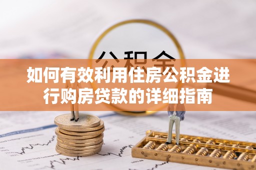 温县如何有效利用住房公积金进行购房贷款的详细指南